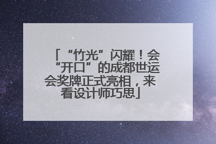 “竹光”闪耀！会“开口”的成都世运会奖牌正式亮相，来看设计师巧思