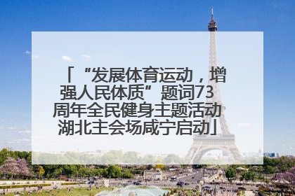 “发展体育运动，增强人民体质”题词73周年全民健身主题活动湖北主会场咸宁启动