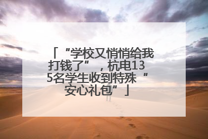 “学校又悄悄给我打钱了”，杭电135名学生收到特殊“安心礼包”