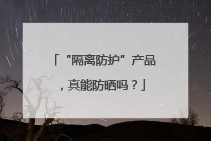“隔离防护”产品，真能防晒吗？