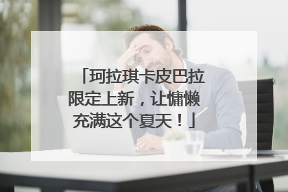 珂拉琪卡皮巴拉限定上新，让慵懒充满这个夏天！
