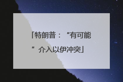 特朗普：“有可能”介入以伊冲突