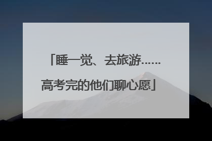 睡一觉、去旅游……高考完的他们聊心愿
