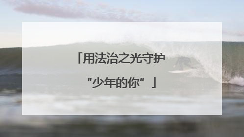用法治之光守护“少年的你”