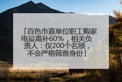 百色市直单位职工购家电最高补60％，相关负责人：仅200个名额，不会严格筛查身份