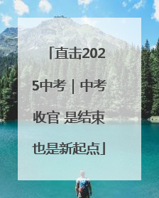 直击2025中考｜中考收官 是结束也是新起点