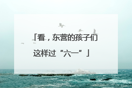 看，东营的孩子们这样过“六一”