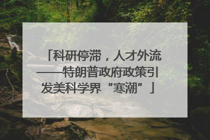 科研停滞，人才外流——特朗普政府政策引发美科学界“寒潮”