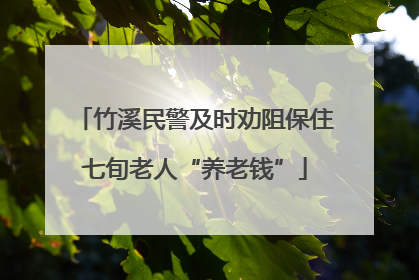 竹溪民警及时劝阻保住七旬老人“养老钱”