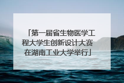第一届省生物医学工程大学生创新设计大赛在湖南工业大学举行