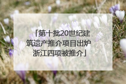 第十批20世纪建筑遗产推介项目出炉 浙江四项被推介