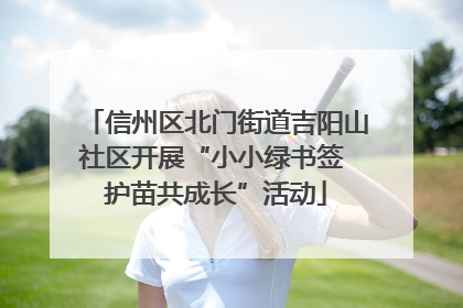 信州区北门街道吉阳山社区开展“小小绿书签 护苗共成长”活动
