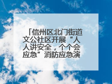 信州区北门街道文公社区开展“人人讲安全，个个会应急”消防应急演练活动