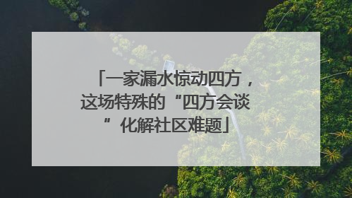 一家漏水惊动四方，这场特殊的“四方会谈”化解社区难题