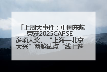 上周大事件：中国东航荣获2025CAPSE多项大奖、“上海—北京大兴”两舱试点“线上选餐”、携手菜鸟推进航空维修数字化转型