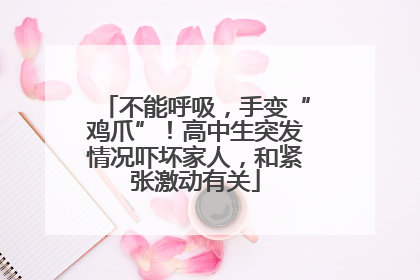 不能呼吸，手变“鸡爪”！高中生突发情况吓坏家人，和紧张激动有关