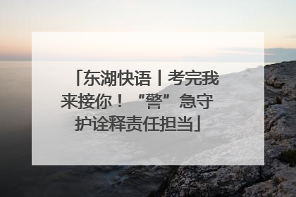 东湖快语丨考完我来接你！“警”急守护诠释责任担当