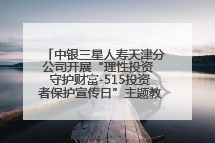 中银三星人寿天津分公司开展“理性投资 守护财富-515投资者保护宣传日”主题教育宣传活动