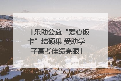 乐助公益“爱心饭卡”结硕果 受助学子高考佳绩亮眼