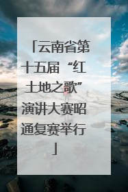 云南省第十五届“红土地之歌”演讲大赛昭通复赛举行