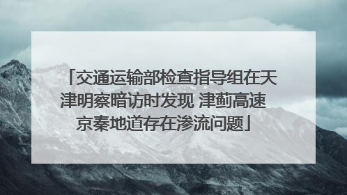 交通运输部检查指导组在天津明察暗访时发现 津蓟高速京秦地道存在渗流问题