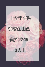 今年军队院校在山西省招收490人