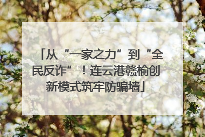 从“一家之力”到“全民反诈”！连云港赣榆创新模式筑牢防骗墙