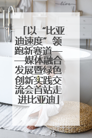 以“比亚迪速度”领跑新赛道——媒体融合发展暨绿色创新实践交流会首站走进比亚迪
