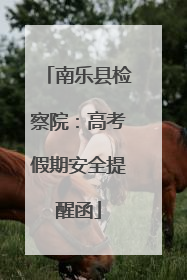 南乐县检察院：高考假期安全提醒函