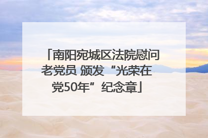 南阳宛城区法院慰问老党员 颁发“光荣在党50年”纪念章