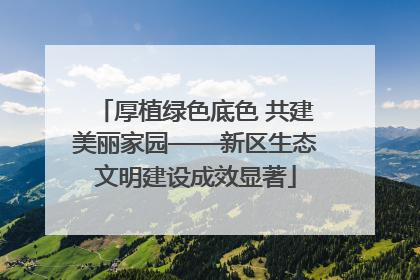 厚植绿色底色 共建美丽家园——新区生态文明建设成效显著