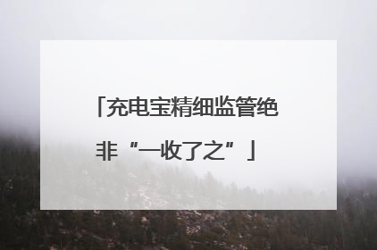 充电宝精细监管绝非“一收了之”