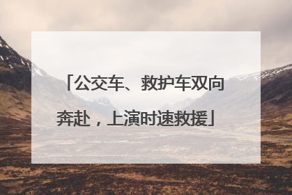公交车、救护车双向奔赴，上演时速救援
