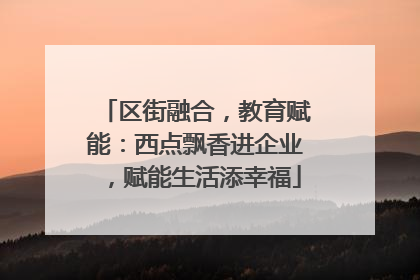 区街融合，教育赋能：西点飘香进企业，赋能生活添幸福