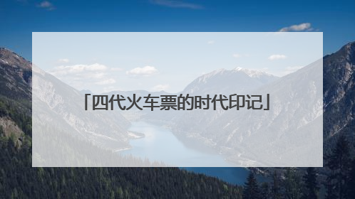 四代火车票的时代印记