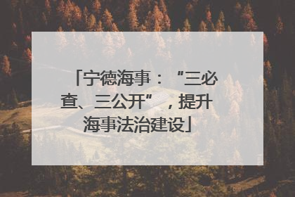 宁德海事：“三必查、三公开”，提升海事法治建设