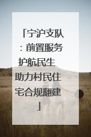 宁沪支队：前置服务护航民生 助力村民住宅合规翻建