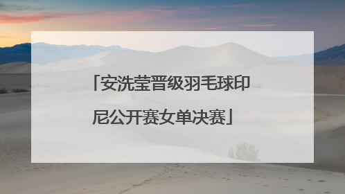 安洗莹晋级羽毛球印尼公开赛女单决赛