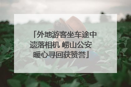 外地游客坐车途中遗落相机 崂山公安暖心寻回获赞誉