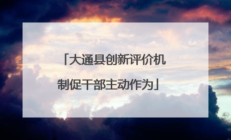 大通县创新评价机制促干部主动作为