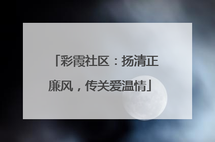 彩霞社区：扬清正廉风，传关爱温情