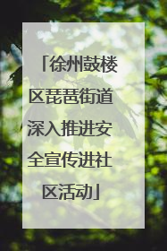 徐州鼓楼区琵琶街道深入推进安全宣传进社区活动