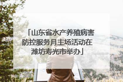 山东省水产养殖病害防控服务月主场活动在潍坊寿光市举办