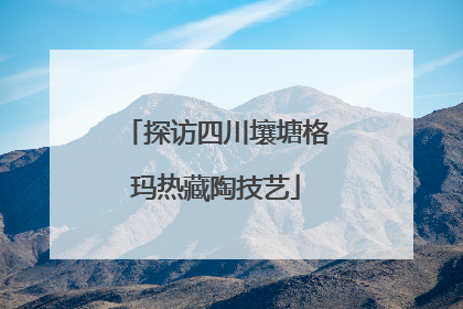 探访四川壤塘格玛热藏陶技艺