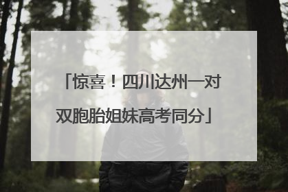 惊喜！四川达州一对双胞胎姐妹高考同分