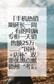 手机热销期延长一周，有的电脑专柜一天销售额25万……“国补+店补”双重优惠点燃德州“考后经济”