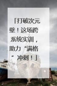 打破次元壁！这场跨系统实训，助力“满格”冲刺！