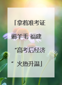 拿着准考证薅羊毛 福建“高考后经济”火热升温