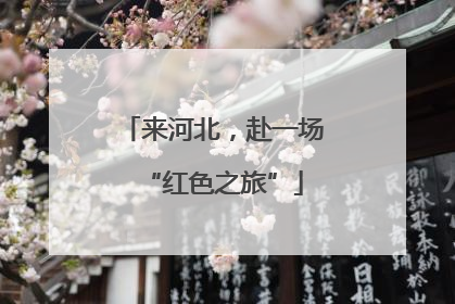 来河北，赴一场“红色之旅”