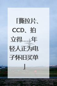 撕拉片、CCD、拍立得……年轻人正为电子怀旧买单